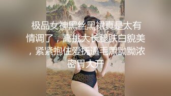  极品女神黑丝黑裙真是太有情调了，高挑大长腿肤白貌美，紧紧抱住爱抚逼毛黑黝黝浓密胃大开