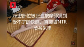 私密部位被派遣按摩師摸到…受不了的快感。直接被NTR！ 美谷朱里