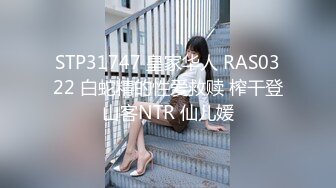 STP31747 皇家华人 RAS0322 白蛇精的性爱救赎 榨干登山客NTR 仙儿媛