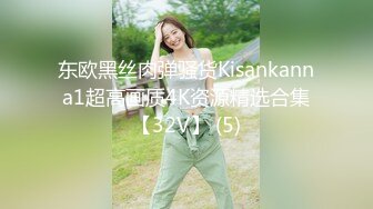 东欧黑丝肉弹骚货Kisankanna1超高画质4K资源精选合集【32V】 (5)