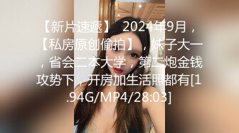 【新片速遞】  2024年9月，【私房原创偷拍】，妹子大一，省会二本大学，第二炮金钱攻势下，开房加生活照都有[1.94G/MP4/28:03]