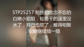 STP25257 粉丝们念念不忘的白嫩小姐姐，轮番干的逼里没水了，鸡巴也软了，难得相聚，吹硬继续插一插