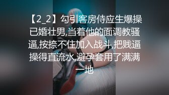 【2_2】勾引客房侍应生爆操已婚壮男,当着他的面调教骚逼,按捺不住加入战斗,把贱逼操得直流水,避孕套用了满满一地