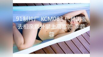 91制片厂 KCM083 代替闺蜜去相亲意外攀上高富帅 李蓉蓉