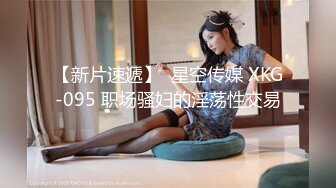 XK-8052 莞式服务 娶回家要十万彩礼 SPA里抢先体验价只要五百块