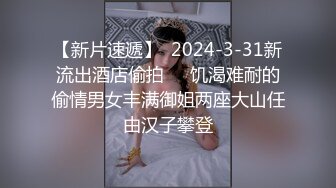 【新片速遞】  2024-3-31新流出酒店偷拍❤️饥渴难耐的偷情男女丰满御姐两座大山任由汉子攀登