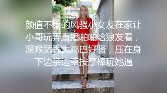 颜值不错的风骚小女友在家让小哥玩弄直播啪啪给狼友看，深喉舔弄大鸡巴好骚，压在身下边亲边草按摩棒玩她逼