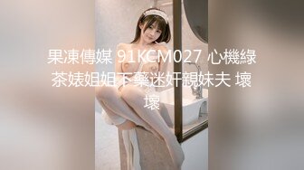 果凍傳媒 91KCM027 心機綠茶婊姐姐下藥迷奸親妹夫 壞壞