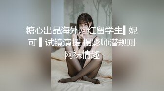 糖心出品海外网红留学生▌妮可 ▌试镜演援 摄影师潜规则网袜情趣