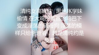 ✿清纯女高嫩妹✿黑丝JK学妹偷情 在大鸡巴爸爸的鸡巴下变成淫荡的骚母狗 淫荡的模样只给爸爸看，越是清纯约是反差