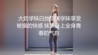  大奶学妹白丝甜美学妹享受被操的快感 妹妹身上全身青春的气息