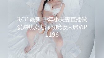 3/31最新 中年小夫妻直播做爱赚钱卖力深喉吮吸大屌VIP1196