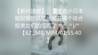 【新片速遞】  ㍿▓变态小日本抠屁眼团队又出现在多个场合抠美女们的屁眼了 *\^_^)/*❤️【623MB/MP4/01:55:40】