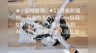 ★☆全网推荐☆★11月最新强推，网美推车OnlyFans极品女M母狗变态人妻ann私拍，NTR老公3P双飞多人淫乱主打一个刺激 (7)