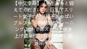 【中文字幕】「先生もっと锻えてください…」巨乳アスリート女子の空気椅子おっぱいプルプル下半身强化トレーニング 1cmで即ズボッ！突き上げ骑乗位11発中出し！ 明日见未来