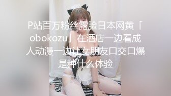 P站百万粉丝露脸日本网黄「obokozu」在酒店一边看成人动漫一边让女朋友口交口爆是种什么体验