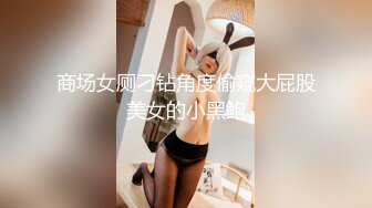 商场女厕刁钻角度偷窥大屁股美女的小黑鲍