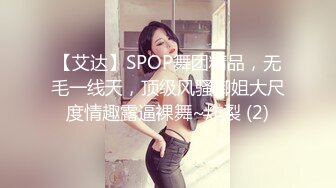 【艾达】SPOP舞团精品，无毛一线天，顶级风骚御姐大尺度情趣露逼裸舞~炸裂 (2)