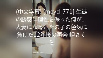 (中文字幕) [meyd-771] 生徒の誘惑に理性を保った俺が、人妻になったその子の色気に負けた12年後の再会 岬さくら