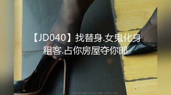 【JD040】找替身.女鬼化身租客.占你房屋夺你郎