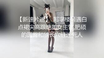 【新片速遞】 ⚫️⚫️卡哇伊风人形小母狗，极品反差少女洛丽塔【喵喵】被肥猪小伙各种户外野战车震水战啪啪，年纪轻轻母狗属性拉满