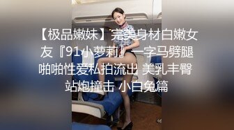 【极品嫩妹】完美身材白嫩女友『91小萝莉』一字马劈腿啪啪性爱私拍流出 美乳丰臀 站炮撞击 小白兔篇