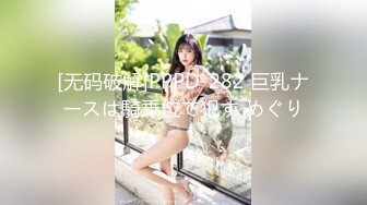 [无码破解]PPPD-282 巨乳ナースは騎乗位で犯す めぐり