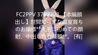 FC2PPV 3762228 【本編顔出し】世間知らずな温室育ちのお嬢様**大生に初めての顔射、中出し含む高額**。 [有]