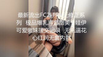  大胸妹妹全程露脸被小哥干射以后陪狼友发骚，揉奶玩逼特写展示