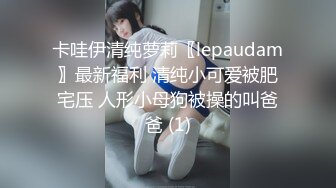 卡哇伊清纯萝莉〖lepaudam〗最新福利 清纯小可爱被肥宅压 人形小母狗被操的叫爸爸 (1)