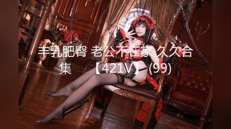 丰乳肥臀 老公不在家 久久合集❤️【421V】 (99)