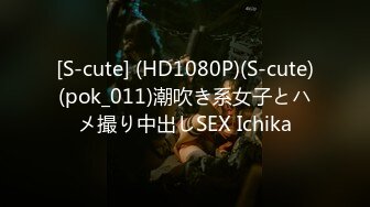 [S-cute] (HD1080P)(S-cute)(pok_011)潮吹き系女子とハメ撮り中出しSEX Ichika