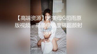 【高端资源】超美母G司雨原版视频，高颜值极度骚超颜射[8V]