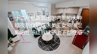 婚纱店操萝莉音小妹,休学大学生眼镜妹返场