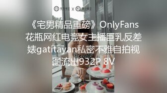 《宅男精品重磅》OnlyFans花瓶网红电竞女主播巨乳反差婊gatitayan私密不雅自拍视图流出932P 8V