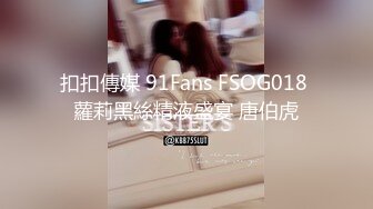 扣扣傳媒 91Fans FSOG018 蘿莉黑絲精液盛宴 唐伯虎