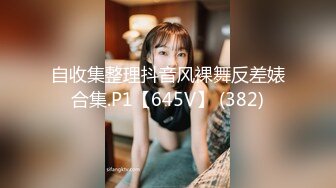 自收集整理抖音风裸舞反差婊合集.P1【645V】 (382)