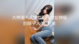 大神潜入大学女厕几个女神级的妹子人美B更美