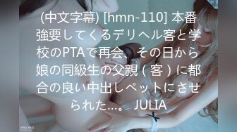 (中文字幕) [hmn-110] 本番強要してくるデリヘル客と学校のPTAで再会、その日から娘の同級生の父親（客）に都合の良い中出しペットにさせられた…。 JULIA