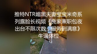 推特NTR媚黑夫妻宝宝米奇系列露脸长视频《良家兼职包夜出台不限次数，服务到满意》牛逼体位