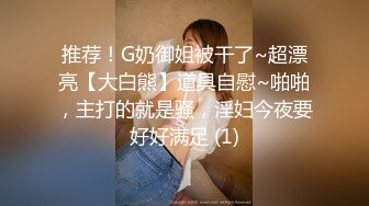 推荐！G奶御姐被干了~超漂亮【大白熊】道具自慰~啪啪，主打的就是骚，淫妇今夜要好好满足 (1)