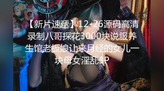 【新片速遞】12-26源码高清录制八哥探花3000块说服养生馆老板娘让来月经的女儿一块母女淫乱3P