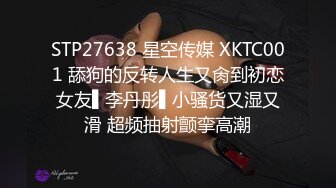 STP27638 星空传媒 XKTC001 舔狗的反转人生又肏到初恋女友▌李丹彤▌小骚货又湿又滑 超频抽射颤挛高潮