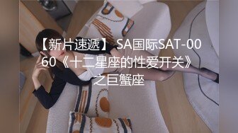 【新片速遞】 SA国际SAT-0060《十二星座的性爱开关》之巨蟹座