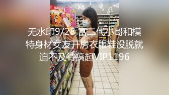 无水印9/28 富二代小哥和模特身材女友开房衣服鞋没脱就迫不及待搞起VIP1196