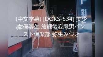 (中文字幕) [DOKS-534] 美少女優等生 放課後変態黒パンスト倶楽部 弥生みづき