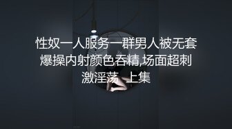 性奴一人服务一群男人被无套爆操内射颜色吞精,场面超刺激淫荡  上集