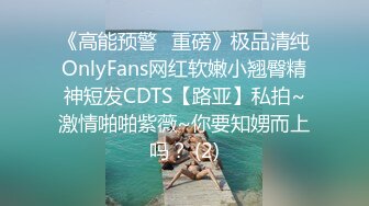 《高能预警✅重磅》极品清纯OnlyFans网红软嫩小翘臀精神短发CDTS【路亚】私拍~激情啪啪紫薇~你要知娚而上吗？ (2)