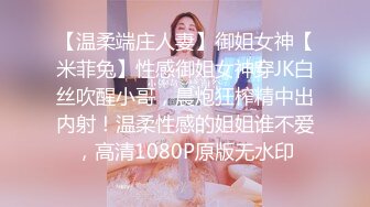 【温柔端庄人妻】御姐女神【米菲兔】性感御姐女神穿JK白丝吹醒小哥，晨炮狂榨精中出内射！温柔性感的姐姐谁不爱，高清1080P原版无水印