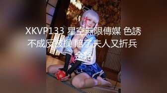 XKVP133 星空無限傳媒 色誘不成反被操 賠了夫人又折兵 金銘